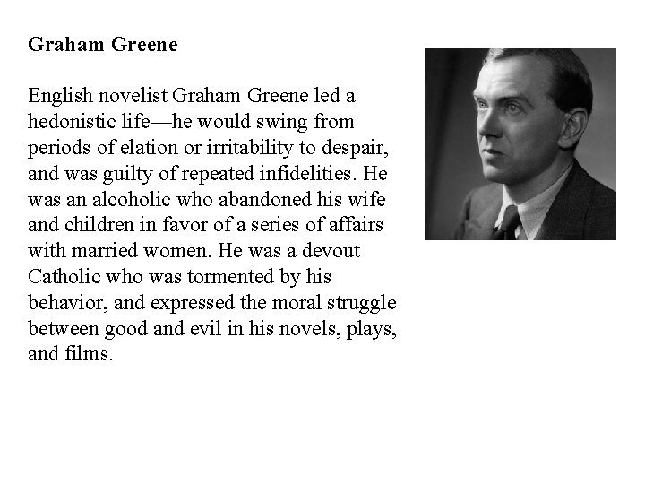 Graham Greene English novelist Graham Greene led a hedonistic life—he would swing from periods