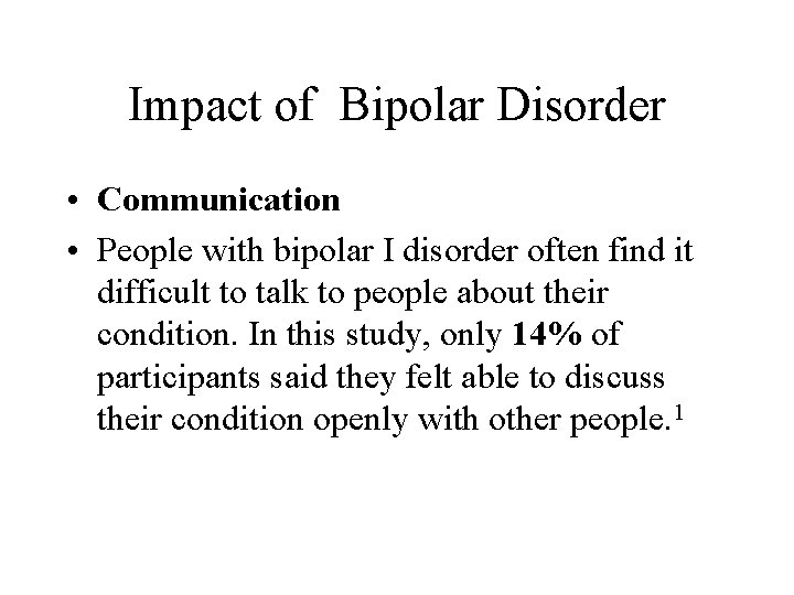 Impact of Bipolar Disorder • Communication • People with bipolar I disorder often find
