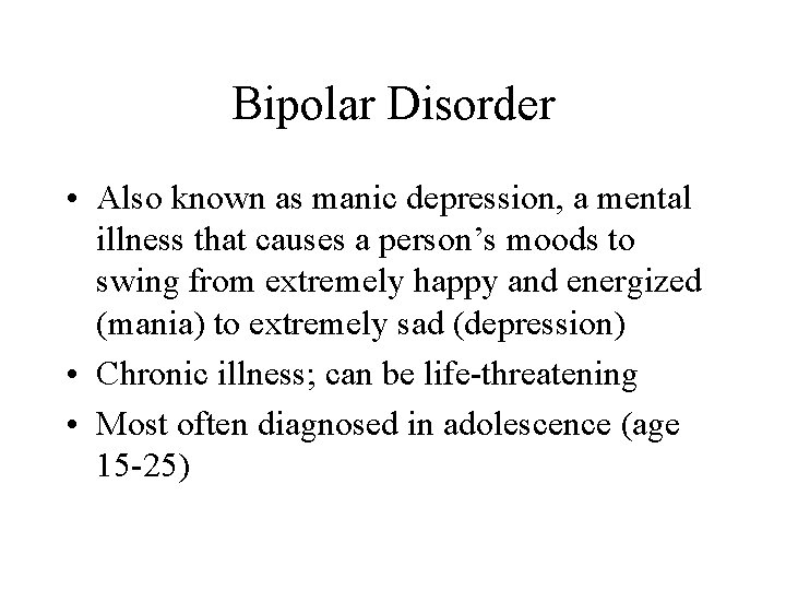 Bipolar Disorder • Also known as manic depression, a mental illness that causes a