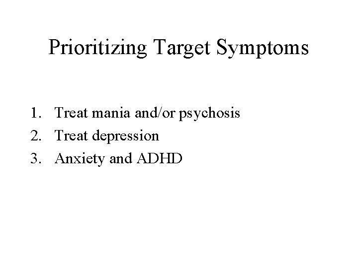 Prioritizing Target Symptoms 1. Treat mania and/or psychosis 2. Treat depression 3. Anxiety and
