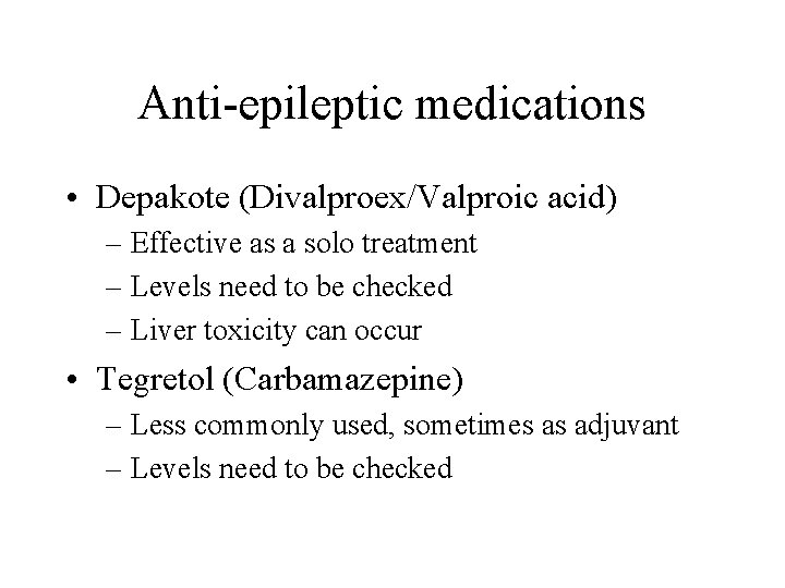 Anti-epileptic medications • Depakote (Divalproex/Valproic acid) – Effective as a solo treatment – Levels