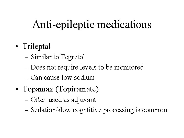 Anti-epileptic medications • Trileptal – Similar to Tegretol – Does not require levels to