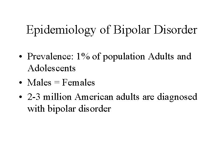 Epidemiology of Bipolar Disorder • Prevalence: 1% of population Adults and Adolescents • Males