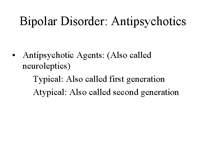 Bipolar Disorder: Antipsychotics • Antipsychotic Agents: (Also called neuroleptics) Typical: Also called first generation