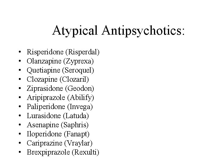 Atypical Antipsychotics: • • • Risperidone (Risperdal) Olanzapine (Zyprexa) Quetiapine (Seroquel) Clozapine (Clozaril) Ziprasidone