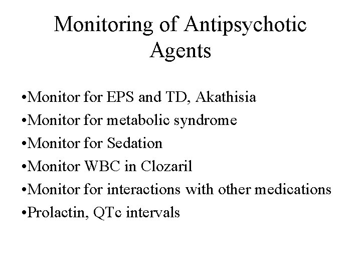 Monitoring of Antipsychotic Agents • Monitor for EPS and TD, Akathisia • Monitor for