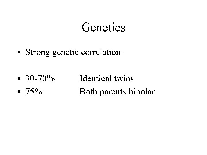 Genetics • Strong genetic correlation: • 30 -70% • 75% Identical twins Both parents