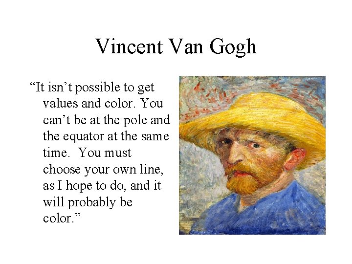 Vincent Van Gogh “It isn’t possible to get values and color. You can’t be