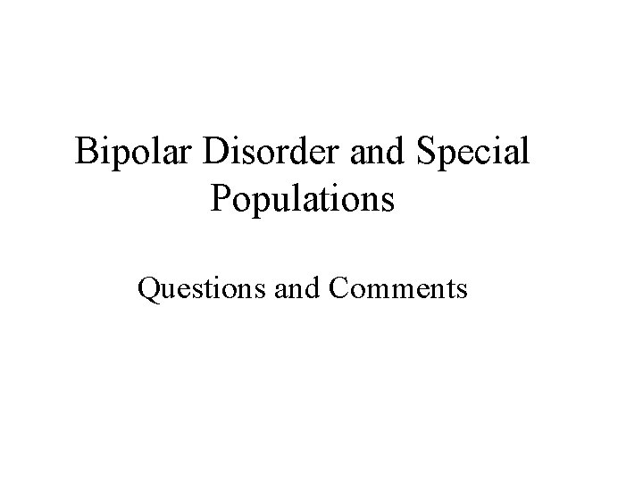 Bipolar Disorder and Special Populations Questions and Comments 