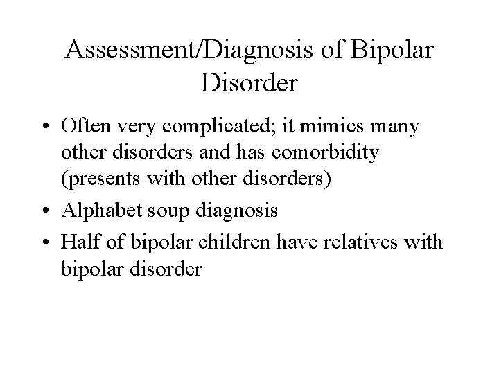 Assessment/Diagnosis of Bipolar Disorder • Often very complicated; it mimics many other disorders and