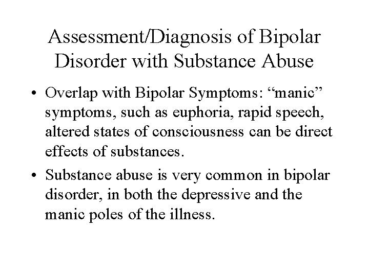 Assessment/Diagnosis of Bipolar Disorder with Substance Abuse • Overlap with Bipolar Symptoms: “manic” symptoms,