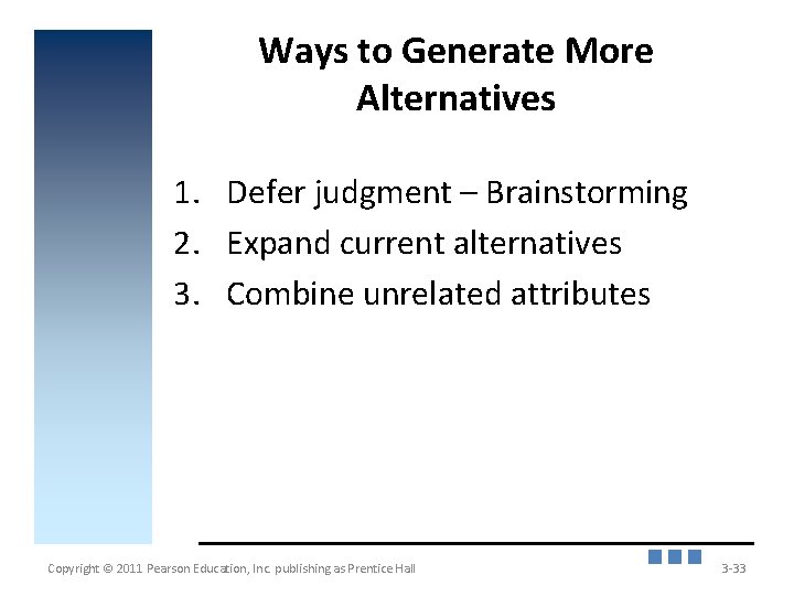 Ways to Generate More Alternatives 1. Defer judgment – Brainstorming 2. Expand current alternatives