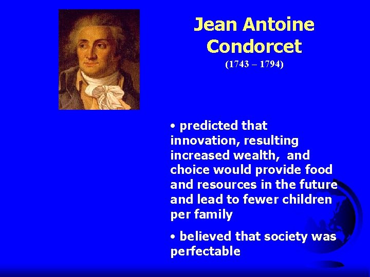 Jean Antoine Condorcet (1743 – 1794) • predicted that innovation, resulting increased wealth, and