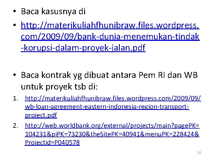  • Baca kasusnya di • http: //materikuliahfhunibraw. files. wordpress. com/2009/09/bank-dunia-menemukan-tindak -korupsi-dalam-proyek-jalan. pdf •