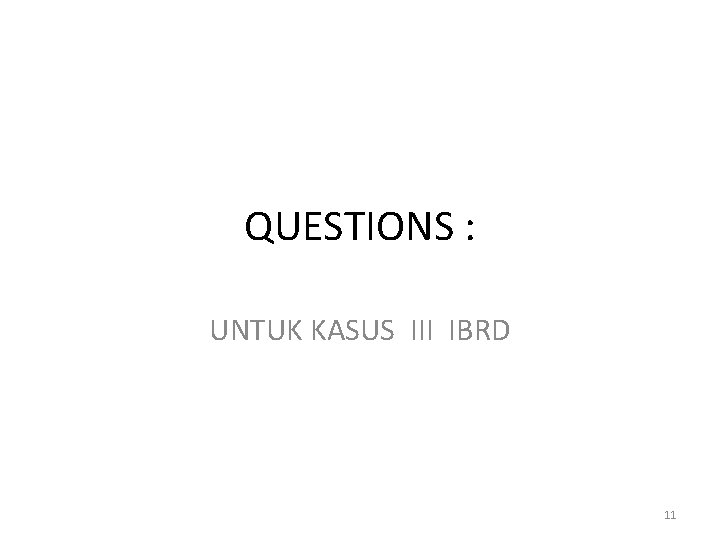 QUESTIONS : UNTUK KASUS III IBRD 11 
