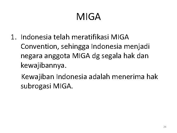 MIGA 1. Indonesia telah meratifikasi MIGA Convention, sehingga Indonesia menjadi negara anggota MIGA dg