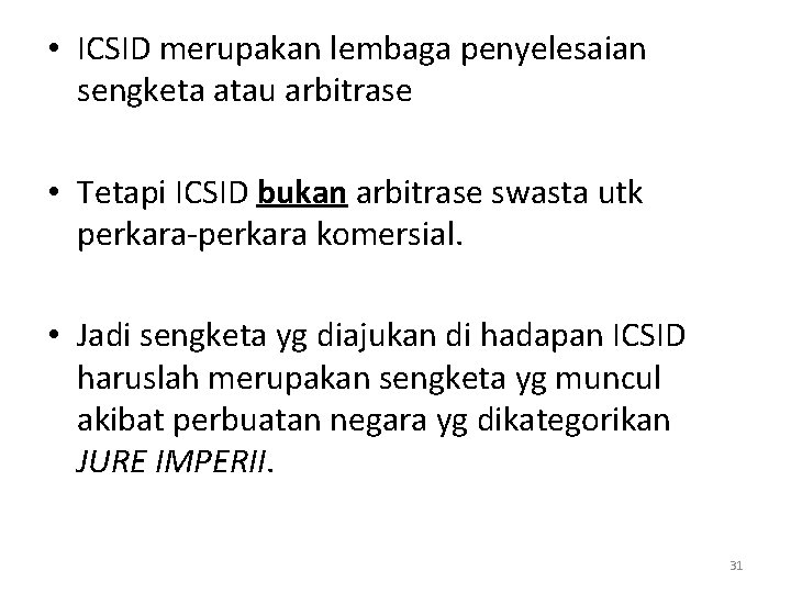  • ICSID merupakan lembaga penyelesaian sengketa atau arbitrase • Tetapi ICSID bukan arbitrase