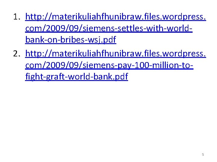 1. http: //materikuliahfhunibraw. files. wordpress. com/2009/09/siemens-settles-with-worldbank-on-bribes-wsj. pdf 2. http: //materikuliahfhunibraw. files. wordpress. com/2009/09/siemens-pay-100 -million-tofight-graft-world-bank.