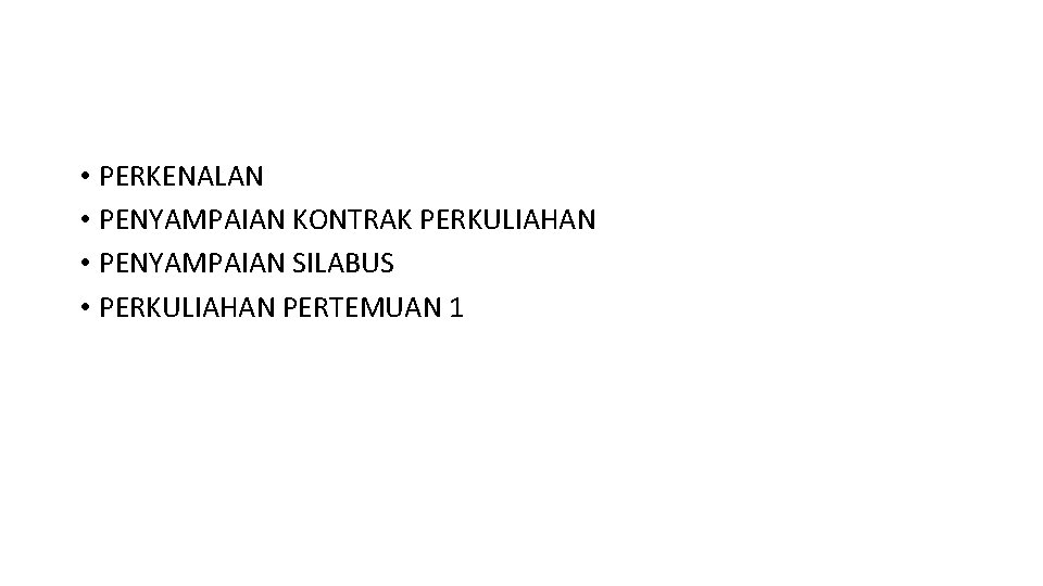  • PERKENALAN • PENYAMPAIAN KONTRAK PERKULIAHAN • PENYAMPAIAN SILABUS • PERKULIAHAN PERTEMUAN 1