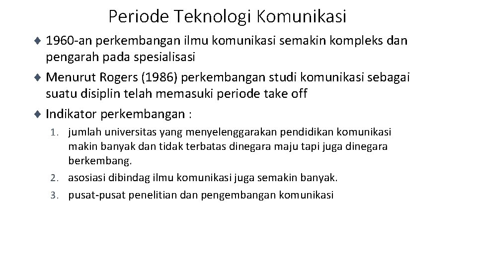 Periode Teknologi Komunikasi ¨ 1960 -an perkembangan ilmu komunikasi semakin kompleks dan pengarah pada