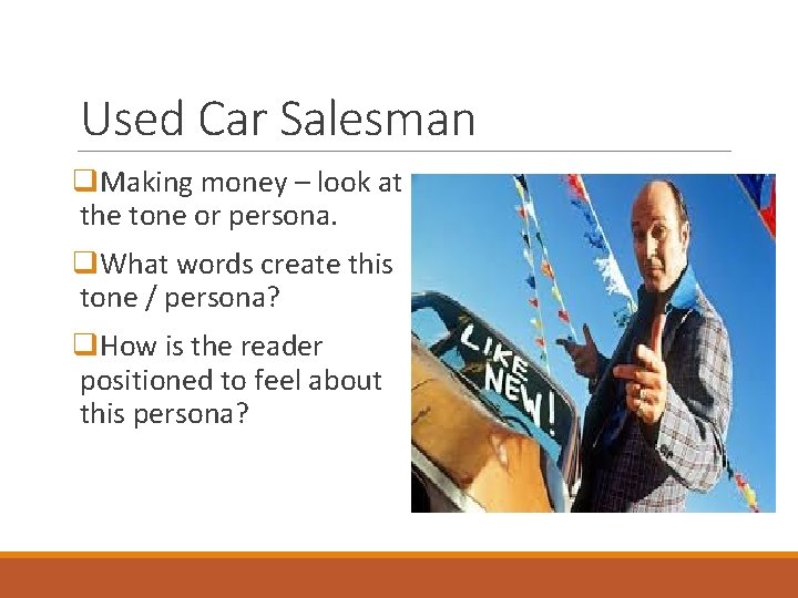 Used Car Salesman q. Making money – look at the tone or persona. q.