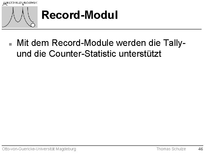 Record-Modul n Mit dem Record-Module werden die Tallyund die Counter-Statistic unterstützt Otto-von-Guericke-Universität Magdeburg Thomas Record-Modul n Mit dem Record-Module werden die Tallyund die Counter-Statistic unterstützt Otto-von-Guericke-Universität Magdeburg Thomas