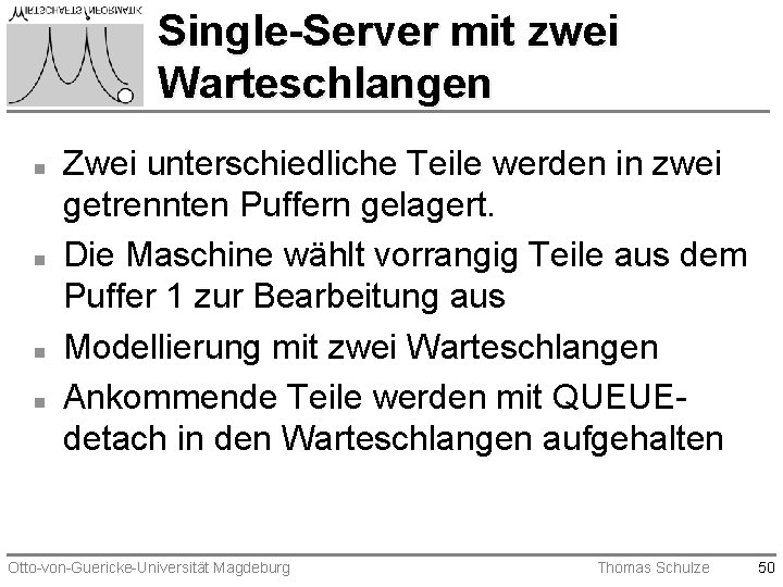 Single-Server mit zwei Warteschlangen n n Zwei unterschiedliche Teile werden in zwei getrennten Puffern Single-Server mit zwei Warteschlangen n n Zwei unterschiedliche Teile werden in zwei getrennten Puffern