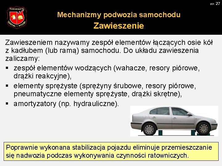 str. 27 Mechanizmy podwozia samochodu Zawieszeniem nazywamy zespół elementów łączących osie kół z kadłubem