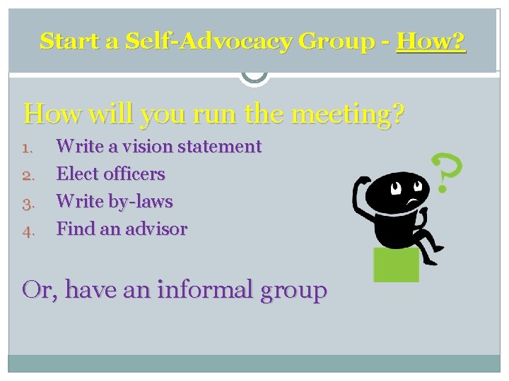 Start a Self-Advocacy Group - How? How will you run the meeting? 1. 2.