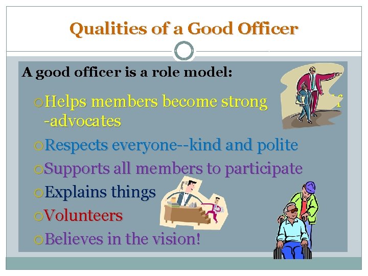 Qualities of a Good Officer A good officer is a role model: Helps members