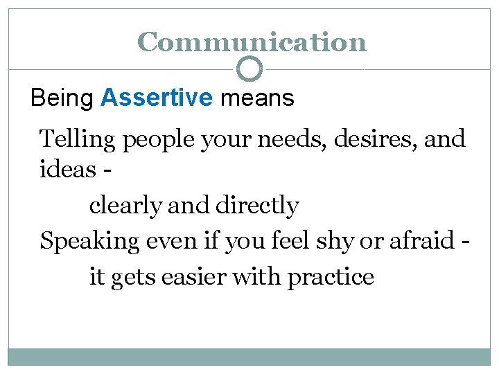 Communication Being Assertive means Telling people your needs, desires, and ideas clearly and directly