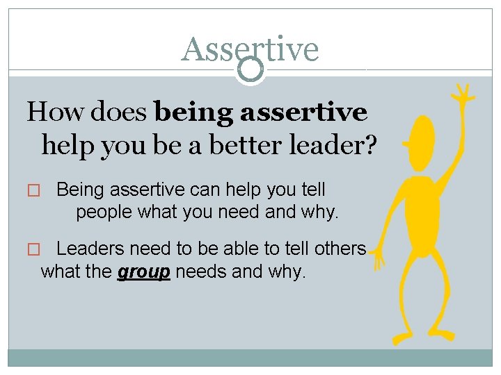 Assertive How does being assertive help you be a better leader? � Being assertive