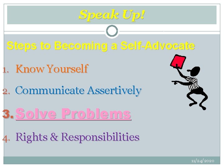 Speak Up! Steps to Becoming a Self-Advocate 1. Know Yourself 2. Communicate Assertively 3.