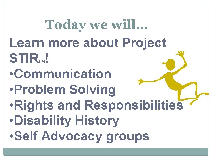  Today we will… Learn more about Project STIR ! • Communication • Problem