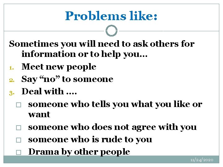 Problems like: Sometimes you will need to ask others for information or to help