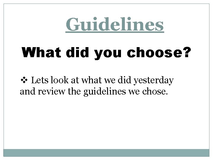 Guidelines What did you choose? v Lets look at what we did yesterday and