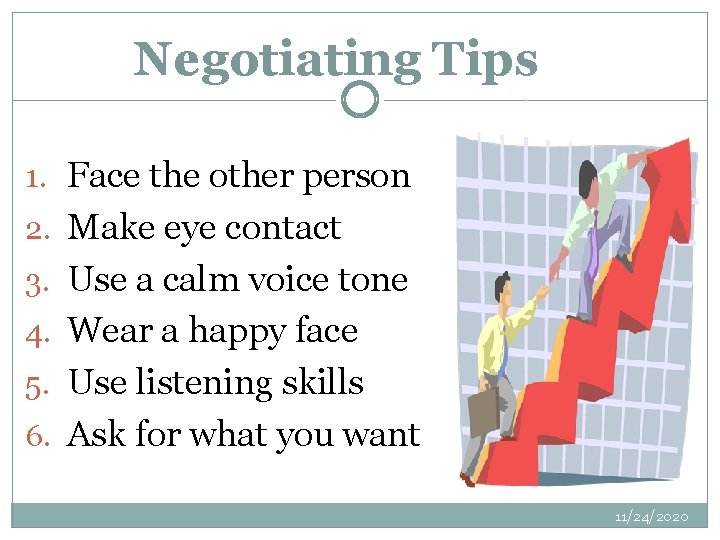 Negotiating Tips 1. Face the other person 2. Make eye contact 3. Use a