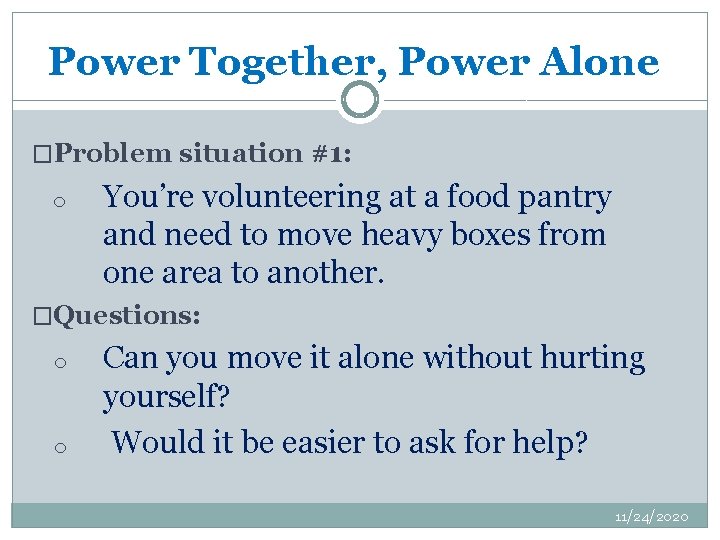 Power Together, Power Alone �Problem situation #1: o You’re volunteering at a food pantry