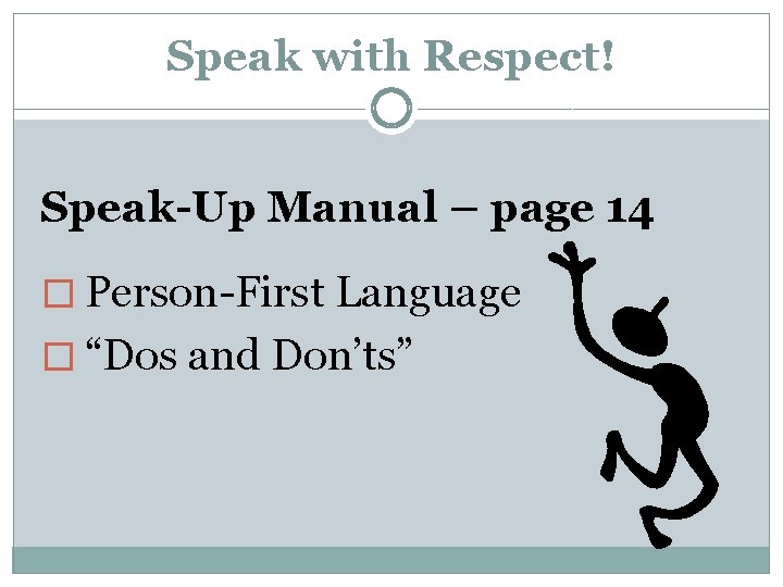 Speak with Respect! Speak-Up Manual – page 14 � Person-First Language � “Dos and