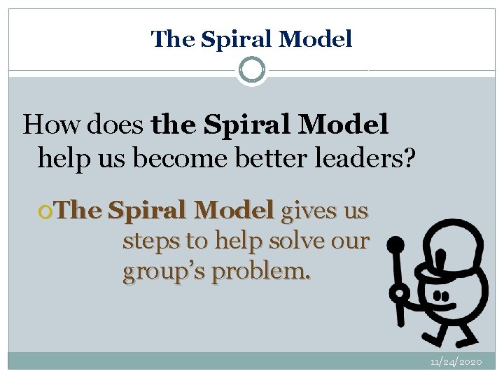 The Spiral Model How does the Spiral Model help us become better leaders? The