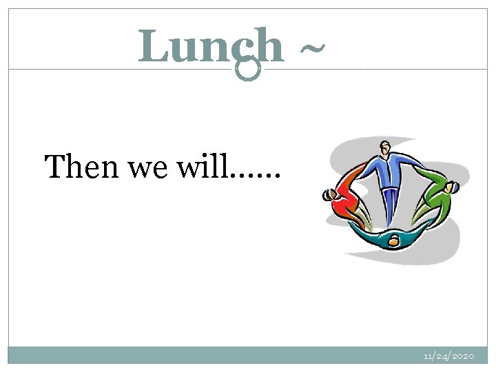 Lunch ~ Then we will…… 11/24/2020 