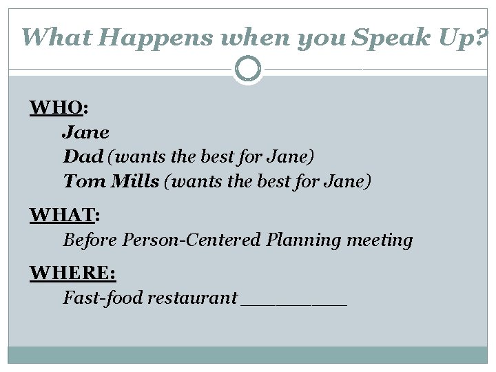 What Happens when you Speak Up? WHO: Jane Dad (wants the best for Jane)