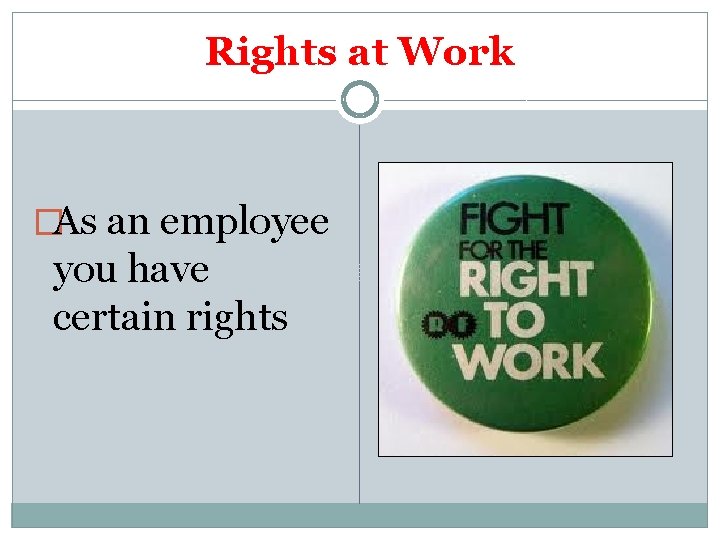Rights at Work �As an employee you have certain rights 
