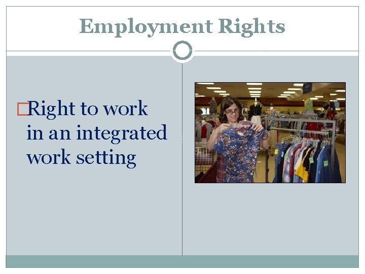 Employment Rights �Right to work in an integrated work setting 