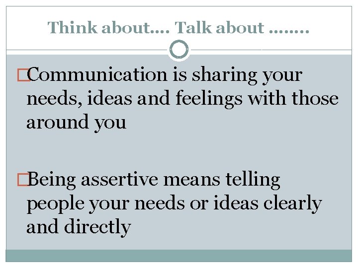 Think about…. Talk about ……. . �Communication is sharing your needs, ideas and feelings