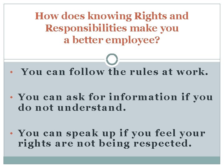 How does knowing Rights and Responsibilities make you a better employee? • You can