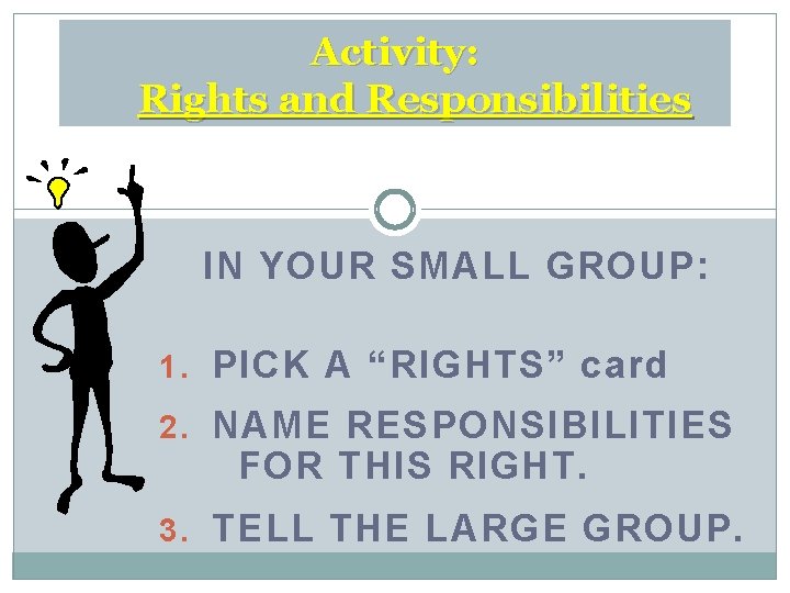 Activity: Rights and Responsibilities IN YOUR SMALL GROUP: 1. PICK A “RIGHTS” card 2.