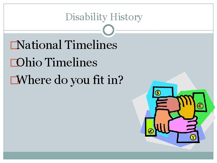 Disability History �National Timelines �Ohio Timelines �Where do you fit in? 