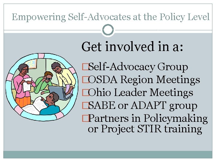 Empowering Self-Advocates at the Policy Level Get involved in a: �Self-Advocacy Group �OSDA Region