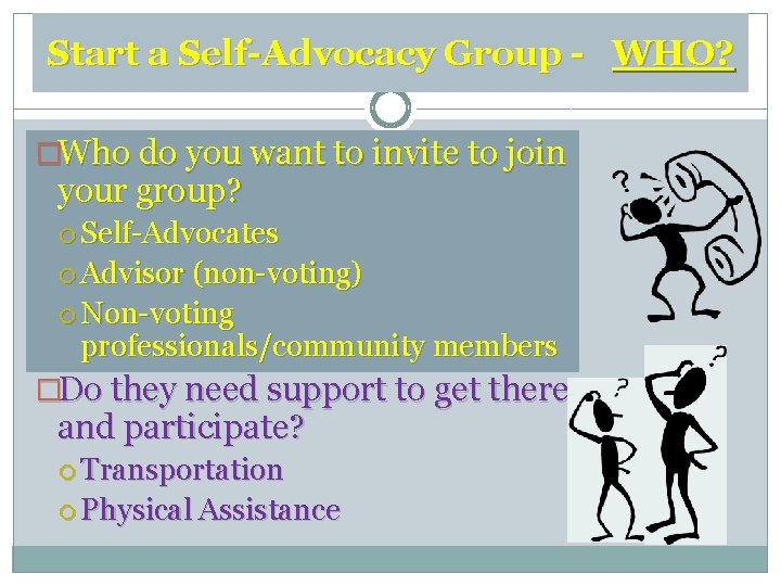 Start a Self-Advocacy Group - WHO? �Who do you want to invite to join